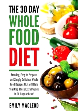 预订 The 30 Day Whole Food Diet: Amazing, Easy to Prepare, and Simply Delicious Whole Food Recipes that will You Drop Th