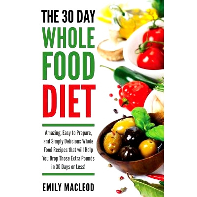 预订 The 30 Day Whole Food Diet: Amazing, Easy to Prepare, and Simply Delicious Whole Food Recipes that will You Drop Th