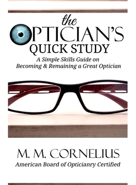 预订 The Optician’s Quick Study: A Simple Skills Guide to Becoming & Remaining a Great Optician: 9781946870131