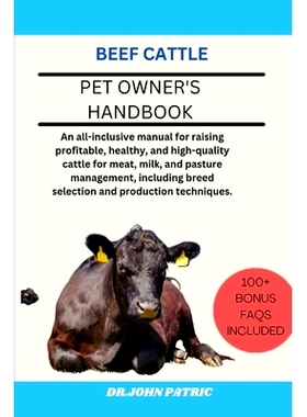 Beef Cattle: An all-inclusive manual for raising profitable, healthy, and high-quality cattle for meat, milk, and p