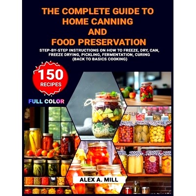 预订 The Complete Guide to Home Canning and Food Preservation: Step-by-Step Instructions on How to Freeze, Dry, Can, Fre