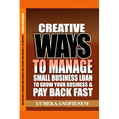 预订 Creative Ways to Manage Small Business Loans to Grow Your Business and Pay Back Fast: 9781096882435