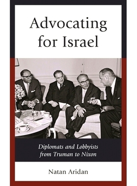 预订 Advocating for Israel: Diplomats and Lobbyists from Truman to Nixon 为以色列辩护：从杜鲁门到尼克松的外交官与游说集
