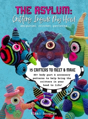预订 The Asylum: Critters Inside My Head Amigurumi Crochet Patterns Book: Out of the Box Abbreviation System- Over a Mil