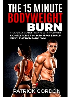 预订 The 15 Minute Bodyweight Burn: 100+ Exercises to Torch Fat & Build Muscle. the Fastest & Easiest Way to Get Ripped