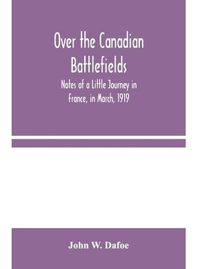 预订 Over the Canadian Battlefields: Notes of a Little Journey in France, in March, 1919: 9789354045592