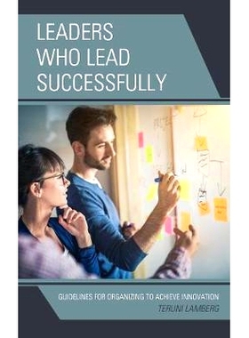 预订 Leaders Who Lead Successfully: Guidelines for Organizing to Achieve Innovation 领导成功的*：组织创新的指导方针: 978