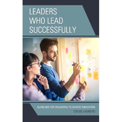 预订 Leaders Who Lead Successfully: Guidelines for Organizing to Achieve Innovation 领导成功的*：组织创新的指导方针: 978