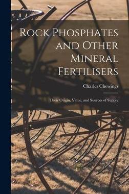 [预订]Rock Phosphates and Other Mineral Fertilisers: Their Origin, Value, and Sources of Supply 9781016797184