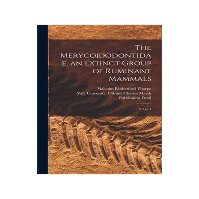 [预订]The Merycoidodontidae, an Extinct Group of Ruminant Mammals: V.3 pt.4 9781019247402