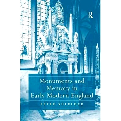 预订 Monuments and Memory in Early Modern England 早期现代英格兰的纪念碑与记忆: 9780754660934