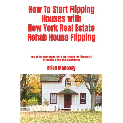 预订 How To Start Flipping Houses with New York Real Estate Rehab House Flipping: How To Sell Your House Fast & Get Fund