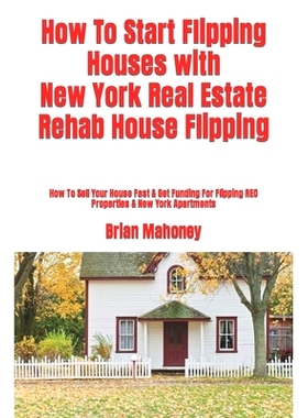 预订 How To Start Flipping Houses with New York Real Estate Rehab House Flipping: How To Sell Your House Fast & Get Fund