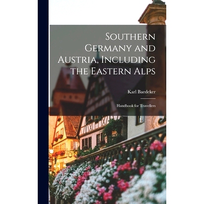 预订 Southern Germany and Austria, Including the Eastern Alps: Handbook for Travellers: 9781018047676