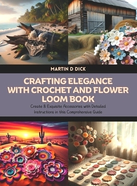 预订 Crafting Elegance with Crochet and Flower Loom Book: Create 8 Exquisite Accessories with Detailed Instructions in t