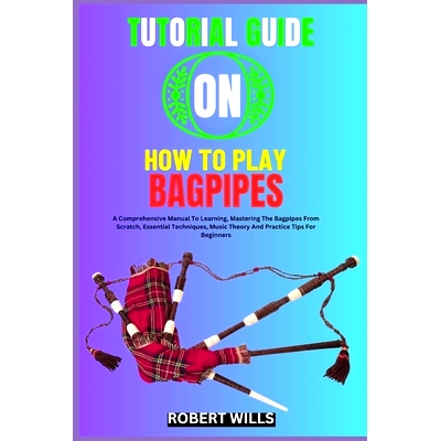 预订 Tutorial Guide on How to Play Bagpipes: A Comprehensive Manual To Learning, Mastering The Bagpipes From Scratch, Es