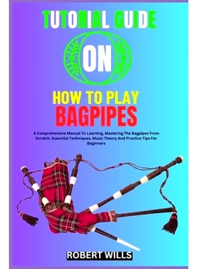 预订 Tutorial Guide on How to Play Bagpipes: A Comprehensive Manual To Learning, Mastering The Bagpipes From Scratch, Es