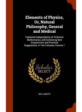 预订 Elements of Physics, Or, Natural Philosophy, General and Medical: Explained Independently of Technical Mathematics,