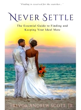 预订 Never Settle: The Essential Guide to Finding and Keeping Your Ideal Mate: 9780990789604