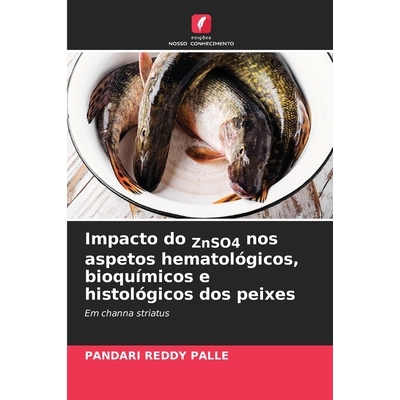预订 Impacto do ZnSO4 nos aspetos hematológicos, bioquímicos e histológicos dos peixes: Em channa striatus: 978620917