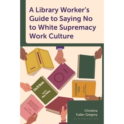 预订 A Library Worker’s Guide to Saying No to White Supremacy Work Culture 图书馆从业者拒绝白人*上主义工作文化指南（平