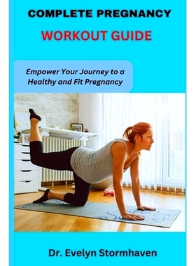 预订 Complete Pregnancy Workout Guide: Empower Your Journey to a Healthy and Fit Pregnancy: 9798862166583
