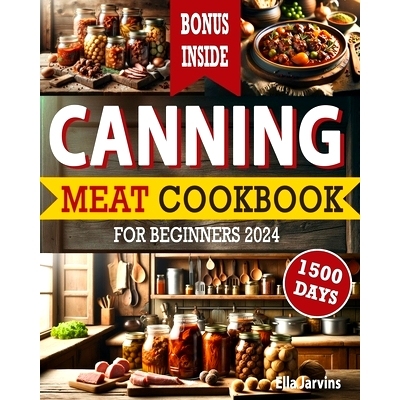 预订 Canning Meat Cookbook For Beginners: From Novice To Modern Homesteader: Unlock the Home Canning Secrets. Embark On