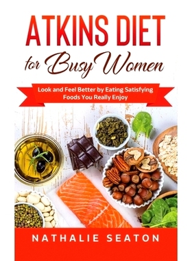 预订 Atkins Diet for Busy Women: Look and Feel Better by Eating Satisfying Foods You Really Enjoy