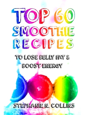 预订 Top 60 Smoothie Recipes to Lose Belly Fat and Boost Energy: The Best, Tasty and Simple Smoothie Recipes for Weight