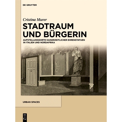 预订 Stadtraum und Bürgerin: Aufstellungsorte kaiserzeitlicher Ehrenstatuen in Italien und Nordafrika: 9783110407563