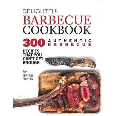 预订 Delightful Barbecue Cookbook: 300 Authentic Barbecue Recipes That You Can’t Get Enough: 9798549127845