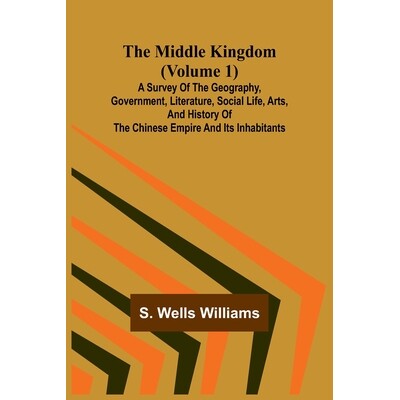 预订 The Middle Kingdom (Volume 1); A Survey of the Geography, Government, Literature, Social Life, Arts, and History of