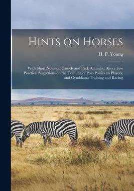 [预订]Hints on Horses: With Short Notes on Camels and Pack Animals; Also a Few Practical Suggetions on the 9781015308558