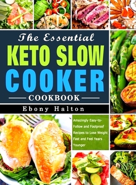 预订 The Essential Keto Slow Cooker Cookbook: Amazingly Easy-to-Follow and Foolproof Recipes to Lose Weight Fast and Fee