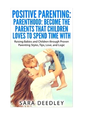 预订 Positive Parenting: Parenthood: Become the Parents that Children Loves to Spend: Raising Babies and Children throug