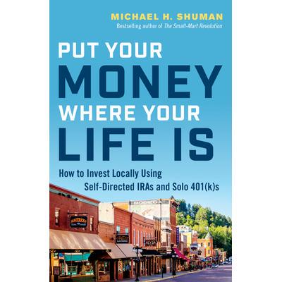 预订 Put Your Money Where Your Life Is: How to Invest Locally Using Self-Directed Iras and Solo 401(k)S把钱花在生活上：