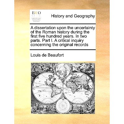 预订 A Dissertation Upon the Uncertainty of the Roman History During the First Five Hundred Years. in Two Parts. Part I.