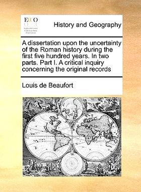 预订 A Dissertation Upon the Uncertainty of the Roman History During the First Five Hundred Years. in Two Parts. Part I.