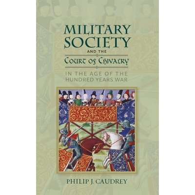 预订 Military Society and the Court of Chivalry in the Age of the Hundred Years War 百年战争时期的军事社会与骑士团: 9781