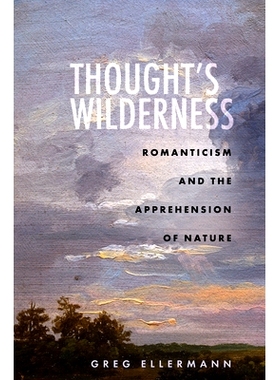 预订 Thought’s Wilderness: Romanticism and the Apprehension of Nature 思想的旷野：浪漫主义与对自然的理解: 9781503628489