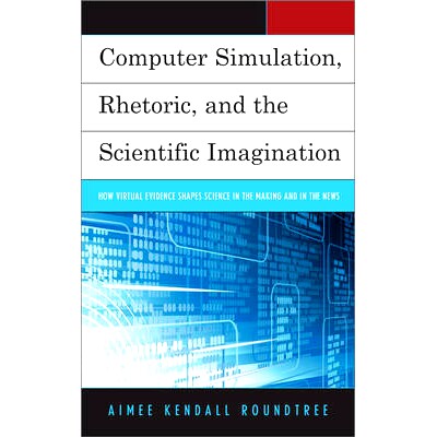 预订 Computer Simulation, Rhetoric, and the Scientific Imagination: How Virtual Evidence Shapes Science in the Making an