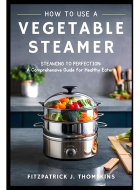 预订 How to Use a Vegetable Steamer: Steaming to Perfection: A Comprehensive Guide for Healthy Eaters: 9798322996538