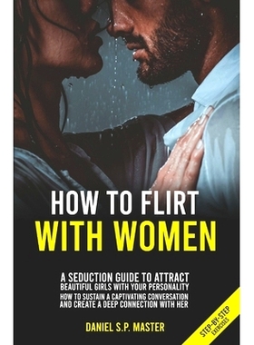 预订 How To Flirt With Women: A Seduction Guide to Attract Beautiful Girls with your Personality. How to Sustain a Capti