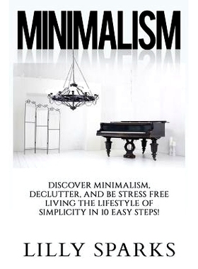 预订 Minimalism - Lilly Sparks: Discover Minimalism, Declutter, And Be Stress Free Living The Lifestyle Of Simplicity In