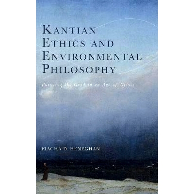 预订 Kantian Ethics and Environmental Philosophy: Pursuing the Good in an Age of Crisis 康德伦理学与环境哲学：在危机时代