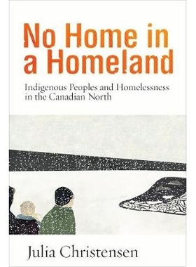 预订 No Home in a Homeland: Indigenous Peoples and Homelessness in the Canadian North 在家乡没有家：加拿大北部土著民族和