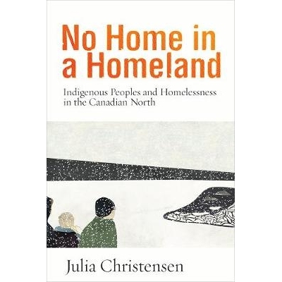 预订 No Home in a Homeland: Indigenous Peoples and Homelessness in the Canadian North 在家乡没有家：加拿大北部土著民族和