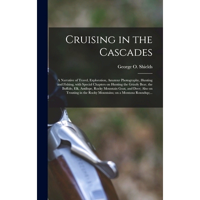 预订 Cruising in the Cascades; a Narrative of Travel, Exploration, Amateur Photography, Hunting and Fishing, With Specia