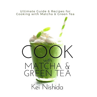 预订 Cook with Matcha and Green Tea: Ultimate Guide & Recipes for Cooking with Matcha and Green Tea: 9780692135426