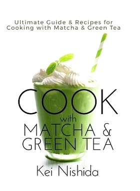 预订 Cook with Matcha and Green Tea: Ultimate Guide & Recipes for Cooking with Matcha and Green Tea: 9780692135426
